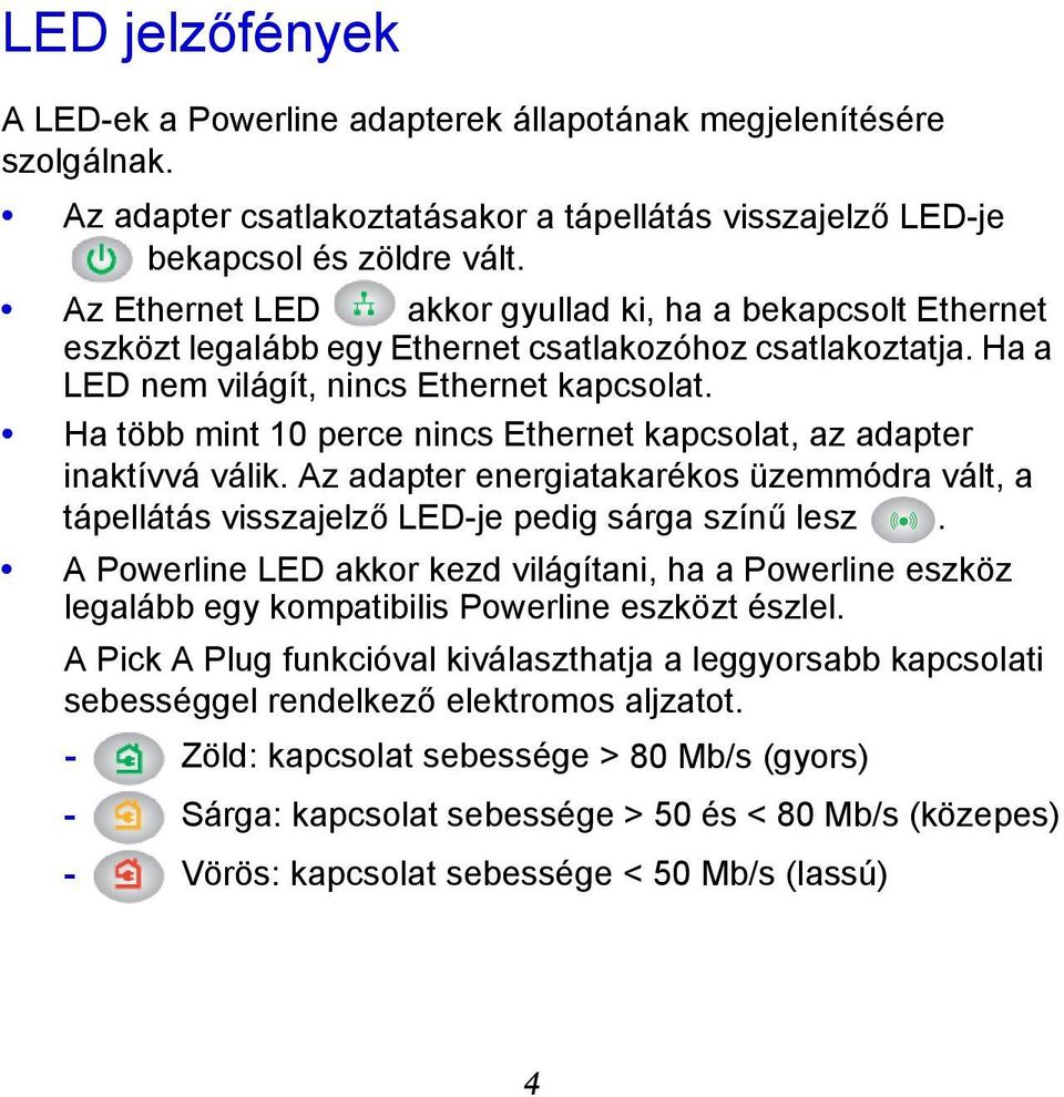 Ha több mint 10 perce nincs Ethernet kapcsolat, az adapter inaktívvá válik. Az adapter energiatakarékos üzemmódra vált, a tápellátás visszajelző LED-je pedig sárga színű lesz.