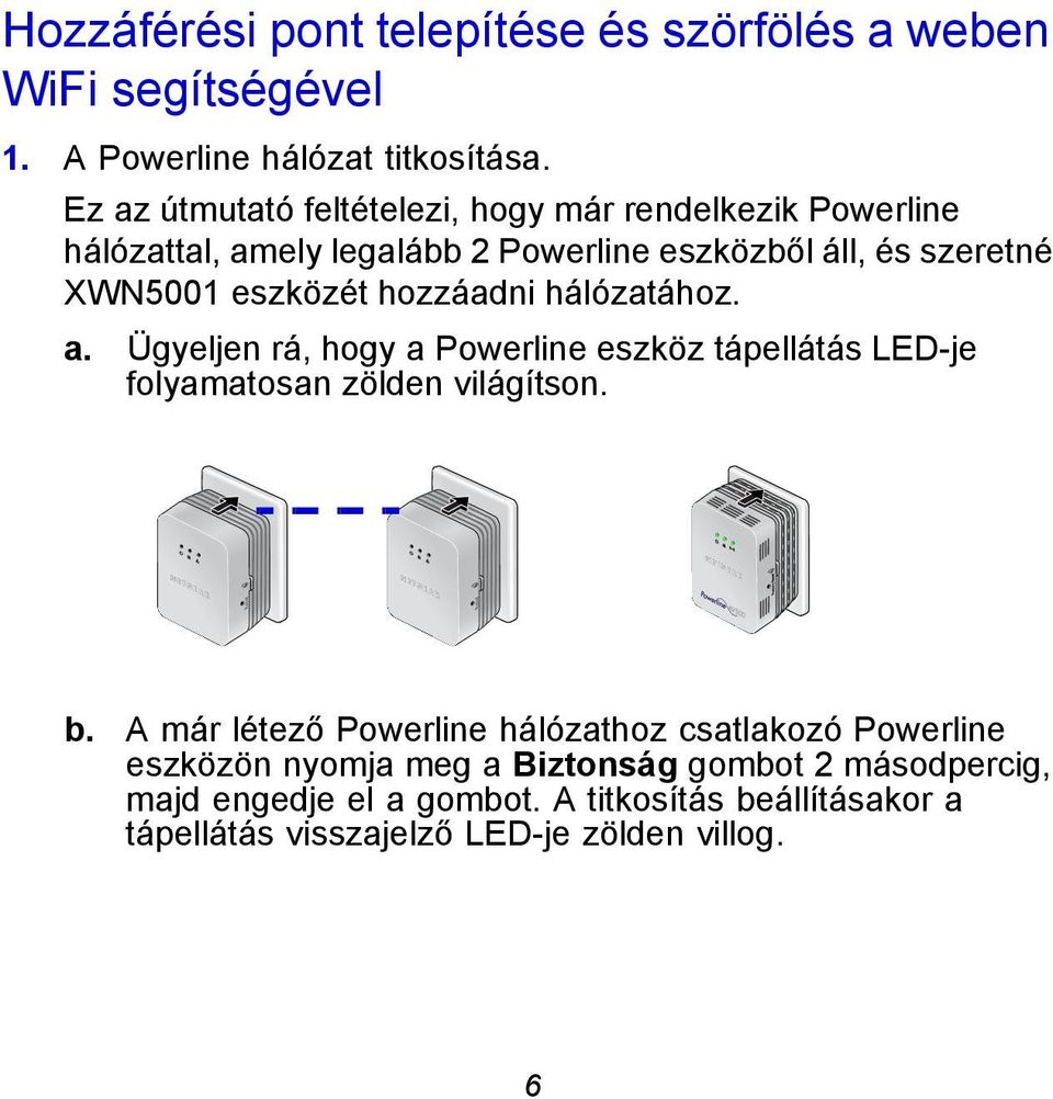 hozzáadni hálózatához. a. Ügyeljen rá, hogy a Powerline eszköz tápellátás LED-je folyamatosan zölden világítson. Reset Reset b.