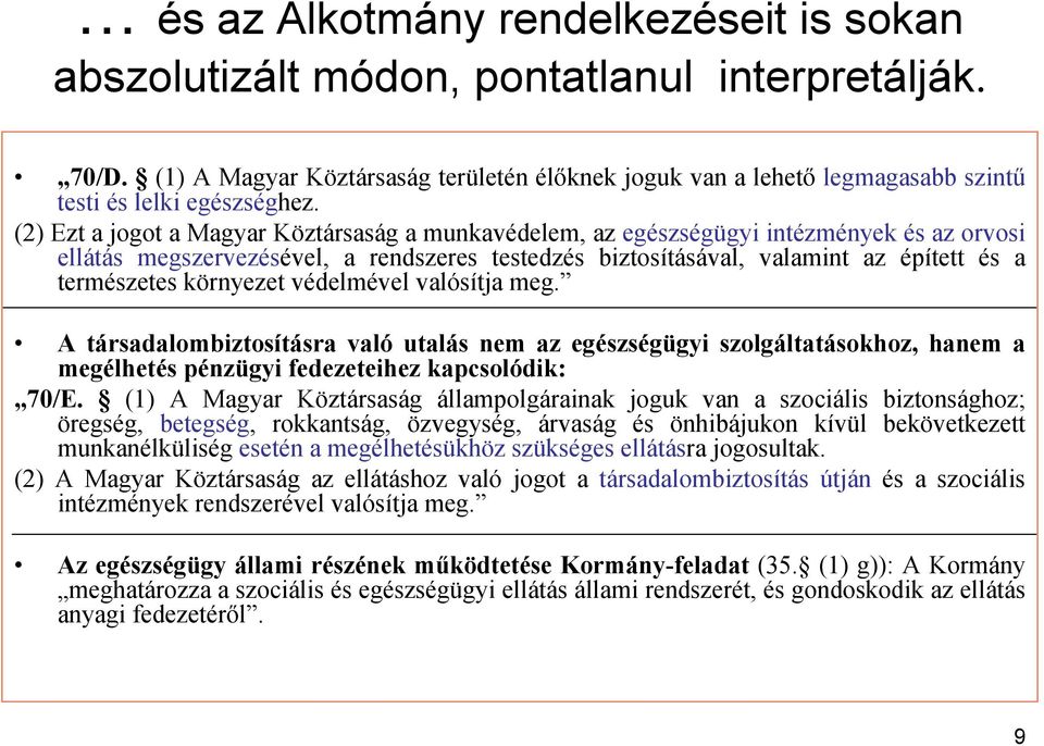 (2) Ezt a jogot a Magyar Köztársaság a munkavédelem, az egészségügyi intézmények és az orvosi ellátás megszervezésével, a rendszeres testedzés biztosításával, valamint az épített és a természetes