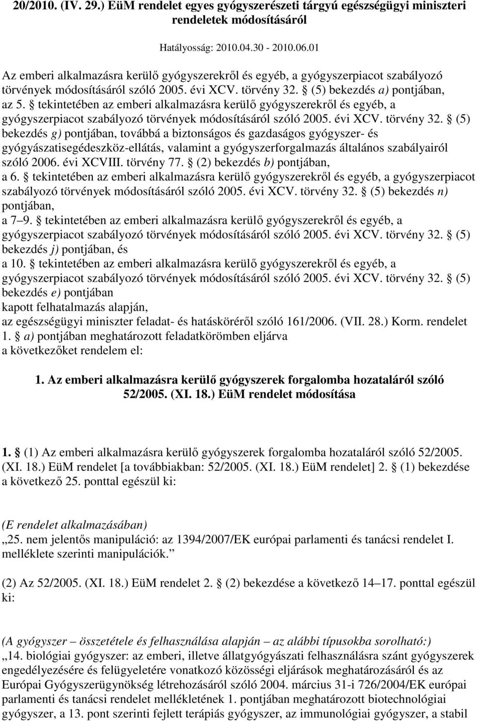 tekintetében az emberi alkalmazásra kerülı gyógyszerekrıl és egyéb, a gyógyszerpiacot szabályozó törvények módosításáról szóló 2005. évi XCV. törvény 32.