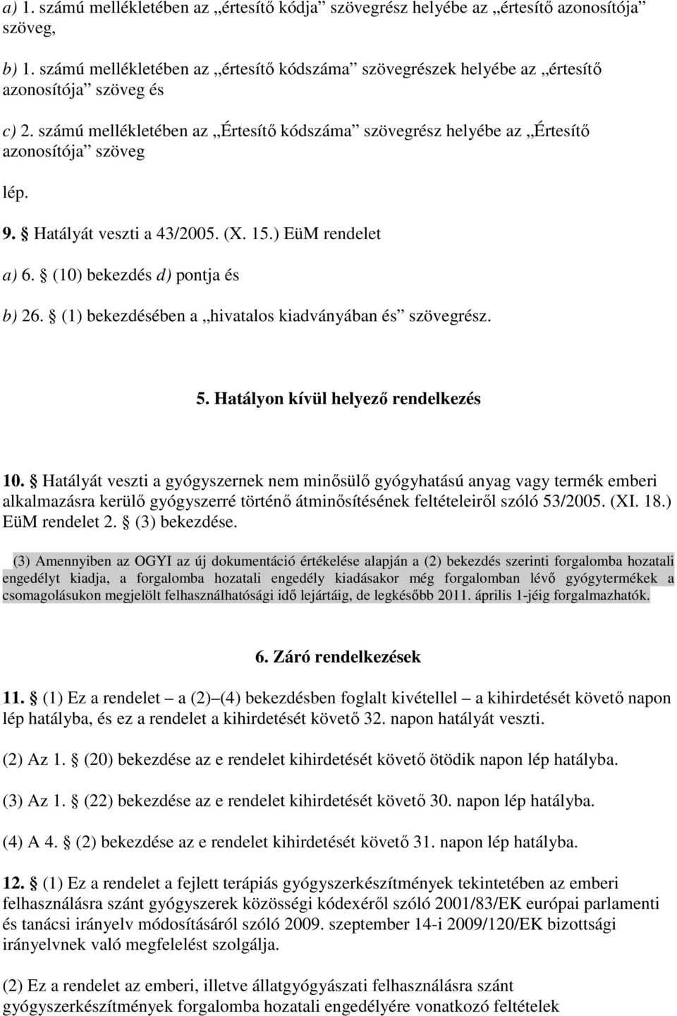 Hatályát veszti a 43/2005. (X. 15.) EüM rendelet a) 6. (10) bekezdés d) pontja és b) 26. (1) bekezdésében a hivatalos kiadványában és szövegrész. 5. Hatályon kívül helyezı rendelkezés 10.