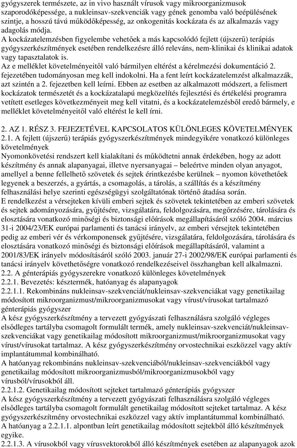 A kockázatelemzésben figyelembe vehetıek a más kapcsolódó fejlett (újszerő) terápiás gyógyszerkészítmények esetében rendelkezésre álló releváns, nem-klinikai és klinikai adatok vagy tapasztalatok is.