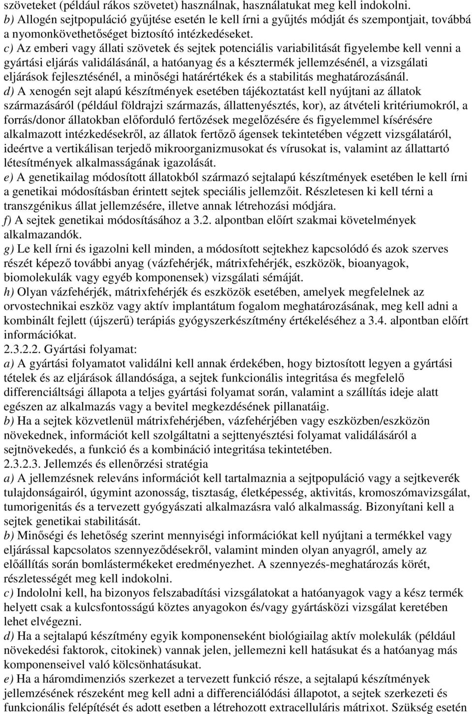 c) Az emberi vagy állati szövetek és sejtek potenciális variabilitását figyelembe kell venni a gyártási eljárás validálásánál, a hatóanyag és a késztermék jellemzésénél, a vizsgálati eljárások