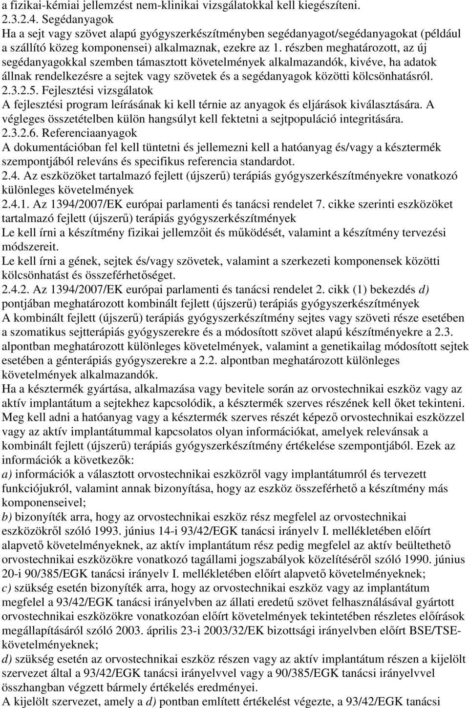 részben meghatározott, az új segédanyagokkal szemben támasztott követelmények alkalmazandók, kivéve, ha adatok állnak rendelkezésre a sejtek vagy szövetek és a segédanyagok közötti kölcsönhatásról. 2.