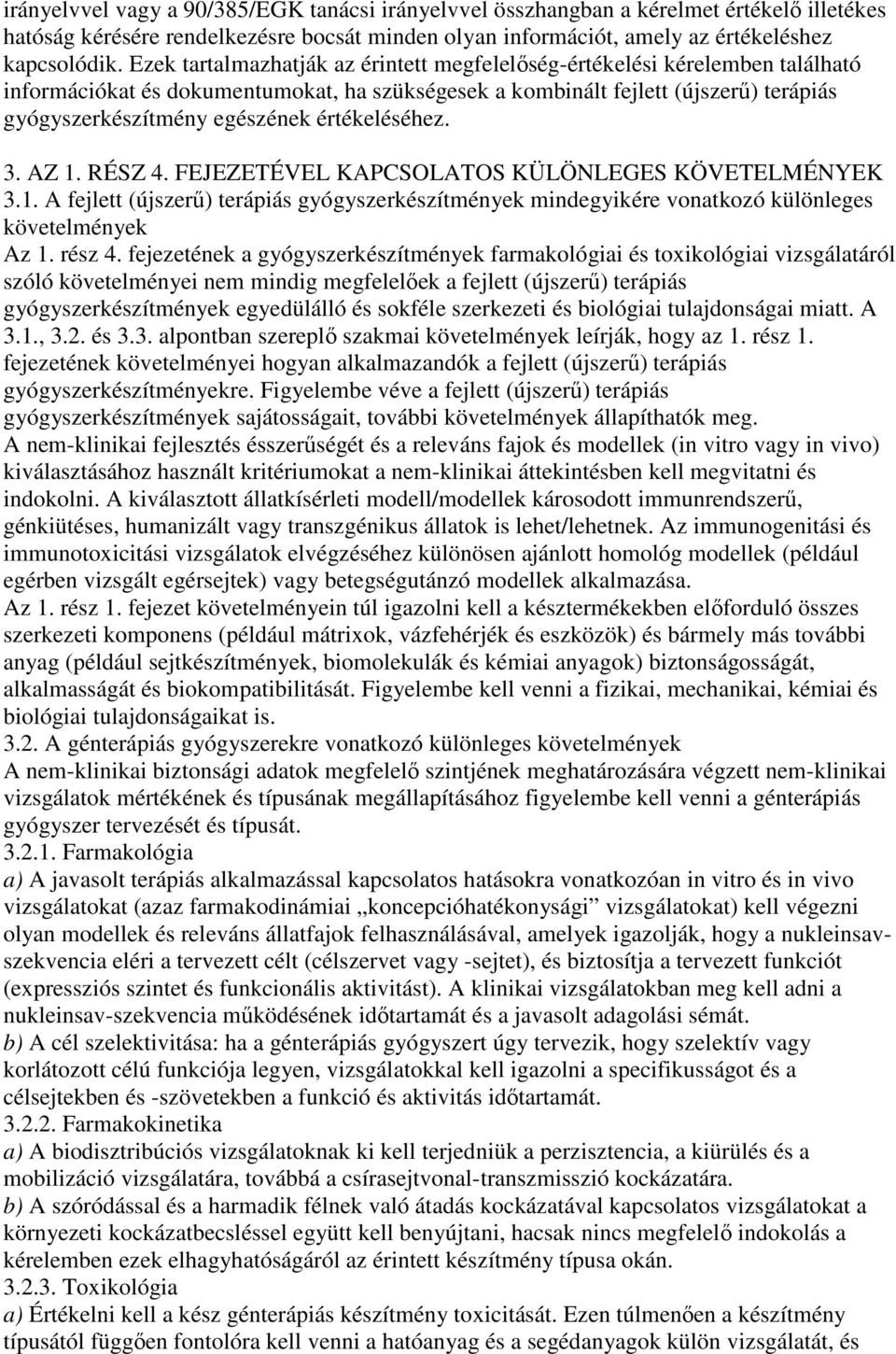 értékeléséhez. 3. AZ 1. RÉSZ 4. FEJEZETÉVEL KAPCSOLATOS KÜLÖNLEGES KÖVETELMÉNYEK 3.1. A fejlett (újszerő) terápiás gyógyszerkészítmények mindegyikére vonatkozó különleges követelmények Az 1. rész 4.