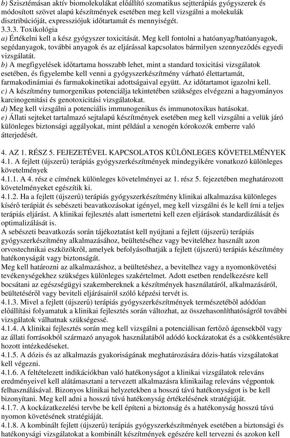 Meg kell fontolni a hatóanyag/hatóanyagok, segédanyagok, további anyagok és az eljárással kapcsolatos bármilyen szennyezıdés egyedi vizsgálatát.