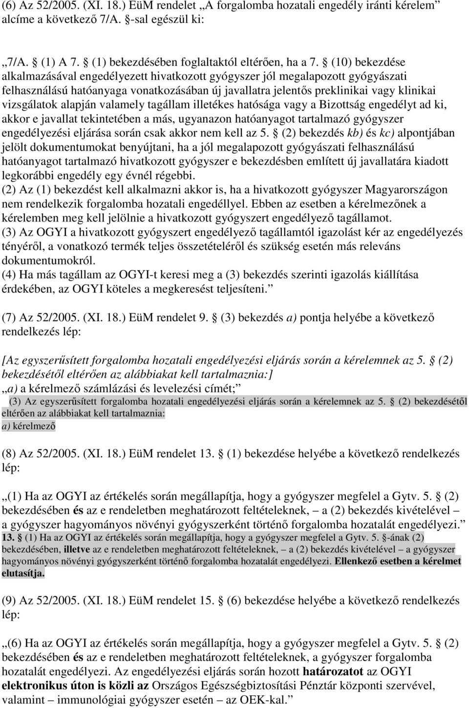 alapján valamely tagállam illetékes hatósága vagy a Bizottság engedélyt ad ki, akkor e javallat tekintetében a más, ugyanazon hatóanyagot tartalmazó gyógyszer engedélyezési eljárása során csak akkor