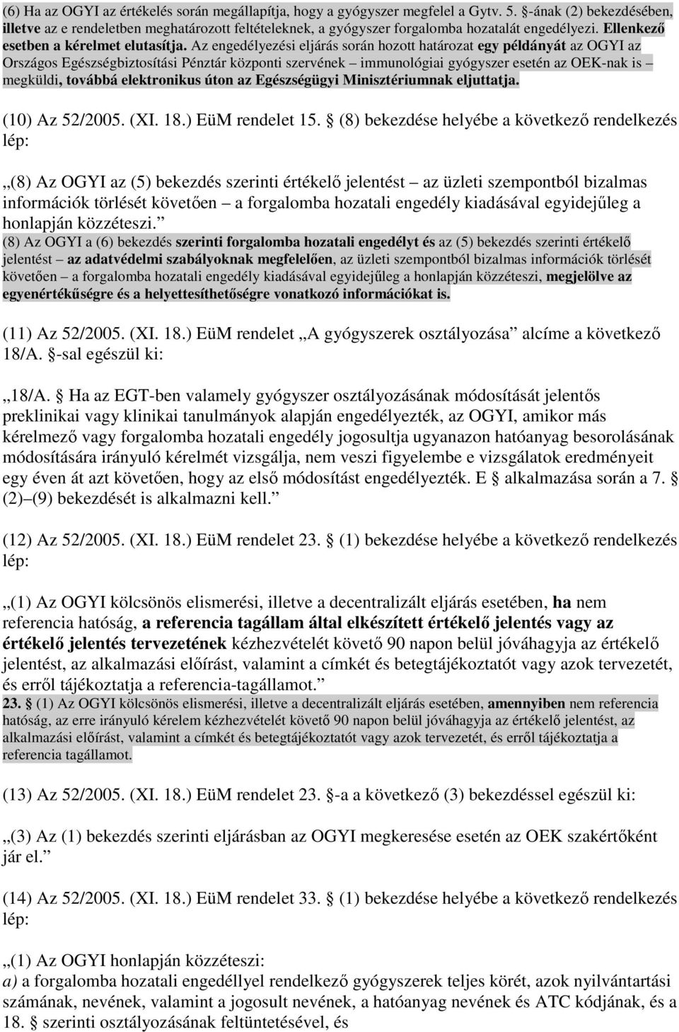 Az engedélyezési eljárás során hozott határozat egy példányát az OGYI az Országos Egészségbiztosítási Pénztár központi szervének immunológiai gyógyszer esetén az OEK-nak is megküldi, továbbá