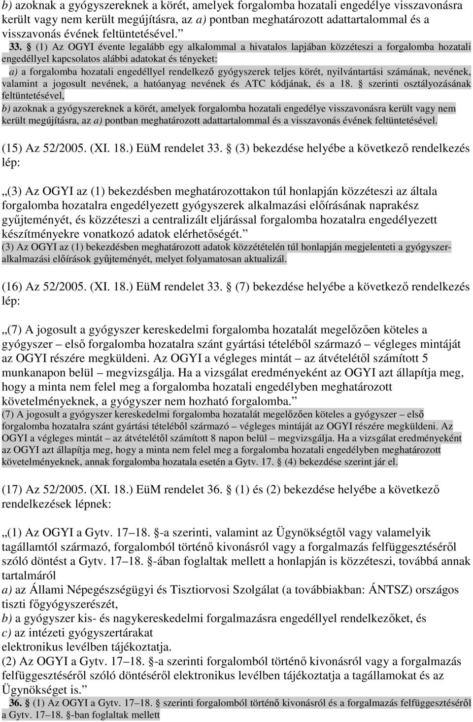 (1) Az OGYI évente legalább egy alkalommal a hivatalos lapjában közzéteszi a forgalomba hozatali engedéllyel kapcsolatos alábbi adatokat és tényeket: a) a forgalomba hozatali engedéllyel rendelkezı