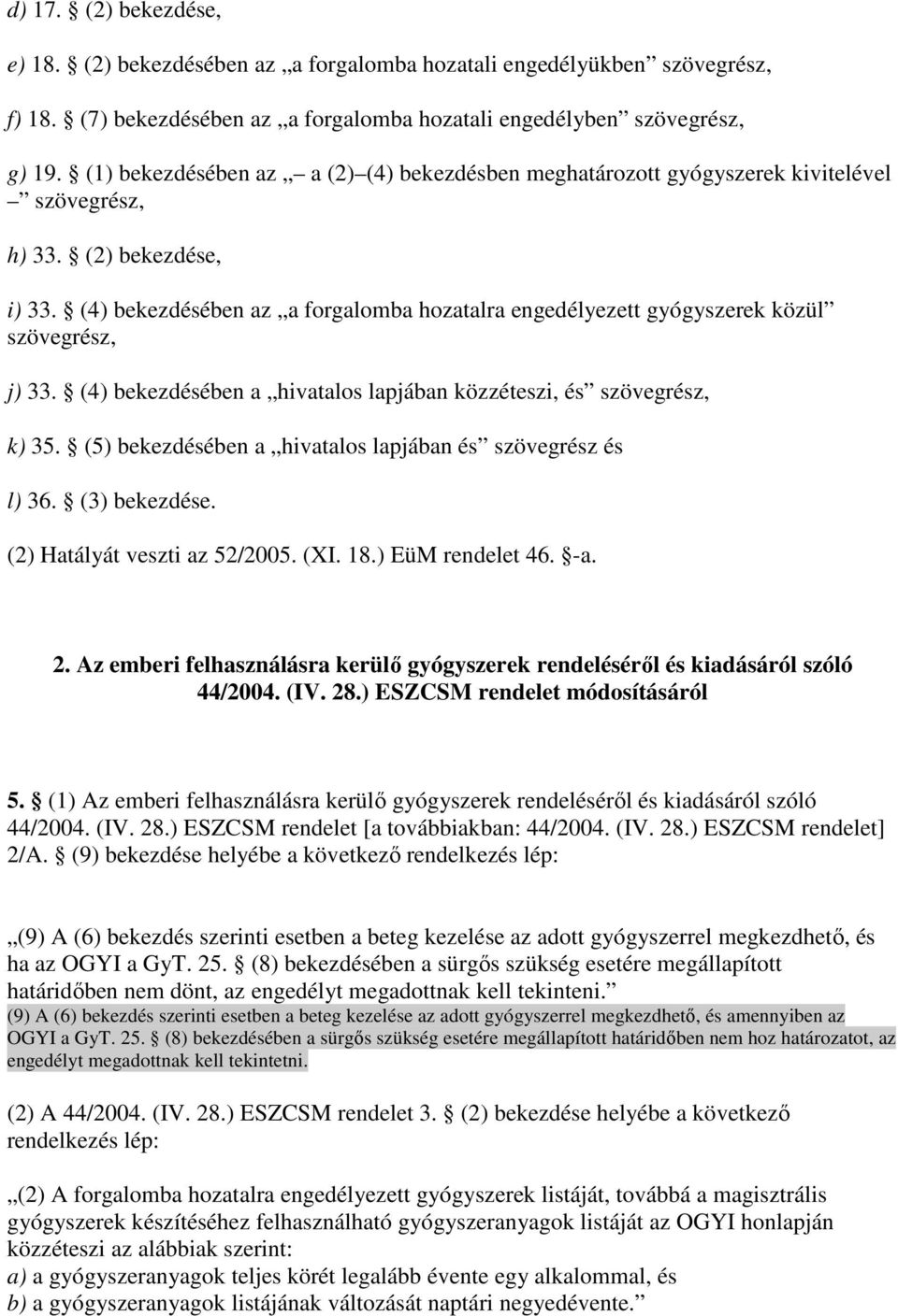 (4) bekezdésében az a forgalomba hozatalra engedélyezett gyógyszerek közül szövegrész, j) 33. (4) bekezdésében a hivatalos lapjában közzéteszi, és szövegrész, k) 35.