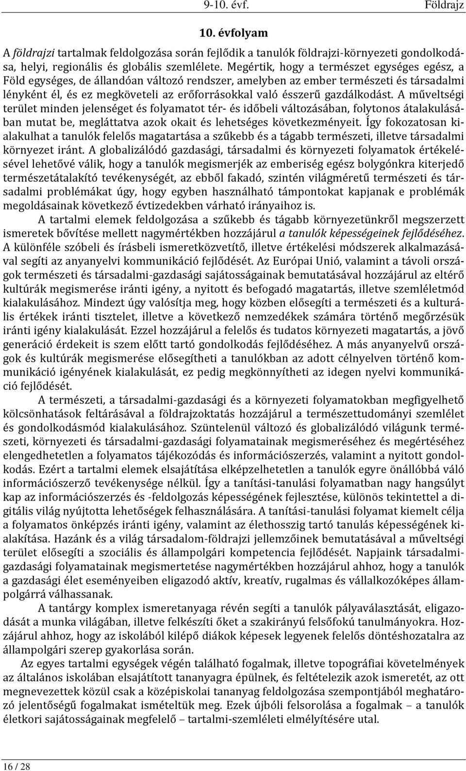 gazdálkodást. A műveltségi terület minden jelenséget és folyamatot tér- és időbeli változásában, folytonos átalakulásában mutat be, megláttatva azok okait és lehetséges következményeit.