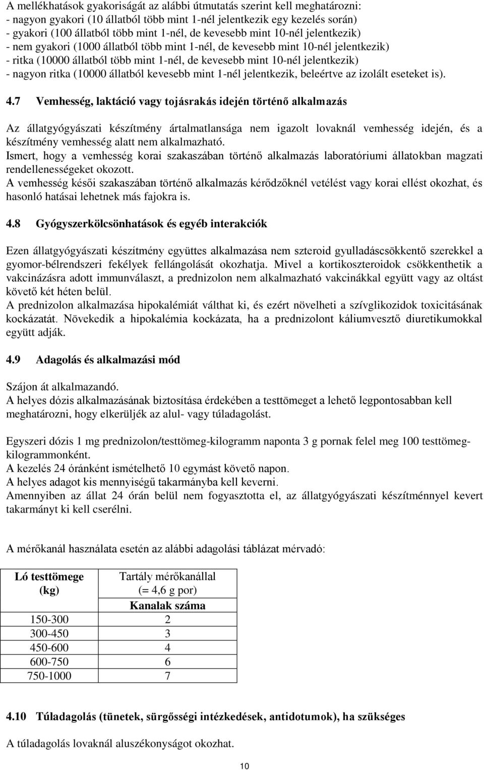 nagyon ritka (10000 állatból kevesebb mint 1-nél jelentkezik, beleértve az izolált eseteket is). 4.