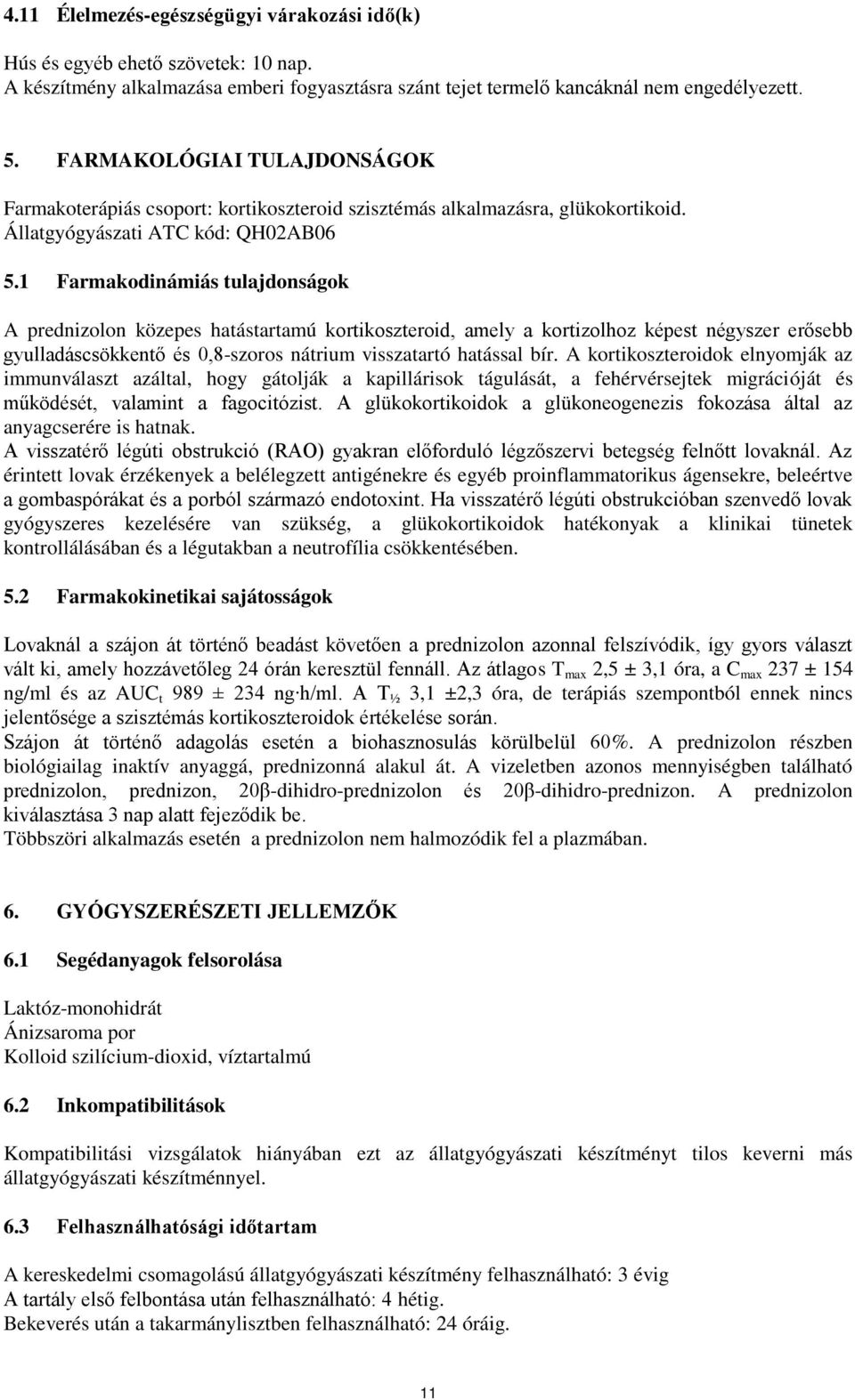 1 Farmakodinámiás tulajdonságok A prednizolon közepes hatástartamú kortikoszteroid, amely a kortizolhoz képest négyszer erősebb gyulladáscsökkentő és 0,8-szoros nátrium visszatartó hatással bír.
