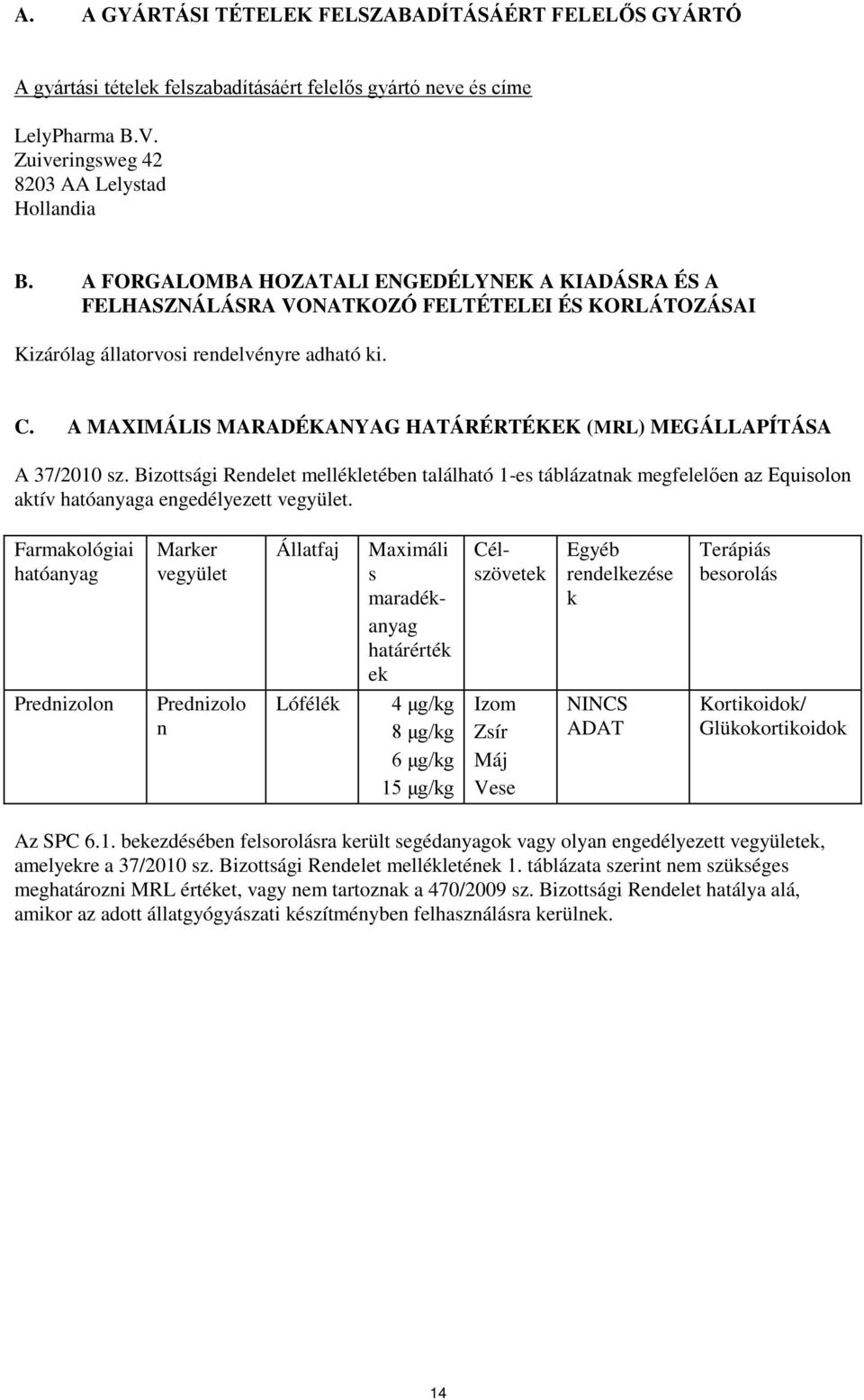A MAXIMÁLIS MARADÉKANYAG HATÁRÉRTÉKEK (MRL) MEGÁLLAPÍTÁSA A 37/2010 sz. Bizottsági Rendelet mellékletében található 1-es táblázatnak megfelelően az Equisolon aktív hatóanyaga engedélyezett vegyület.