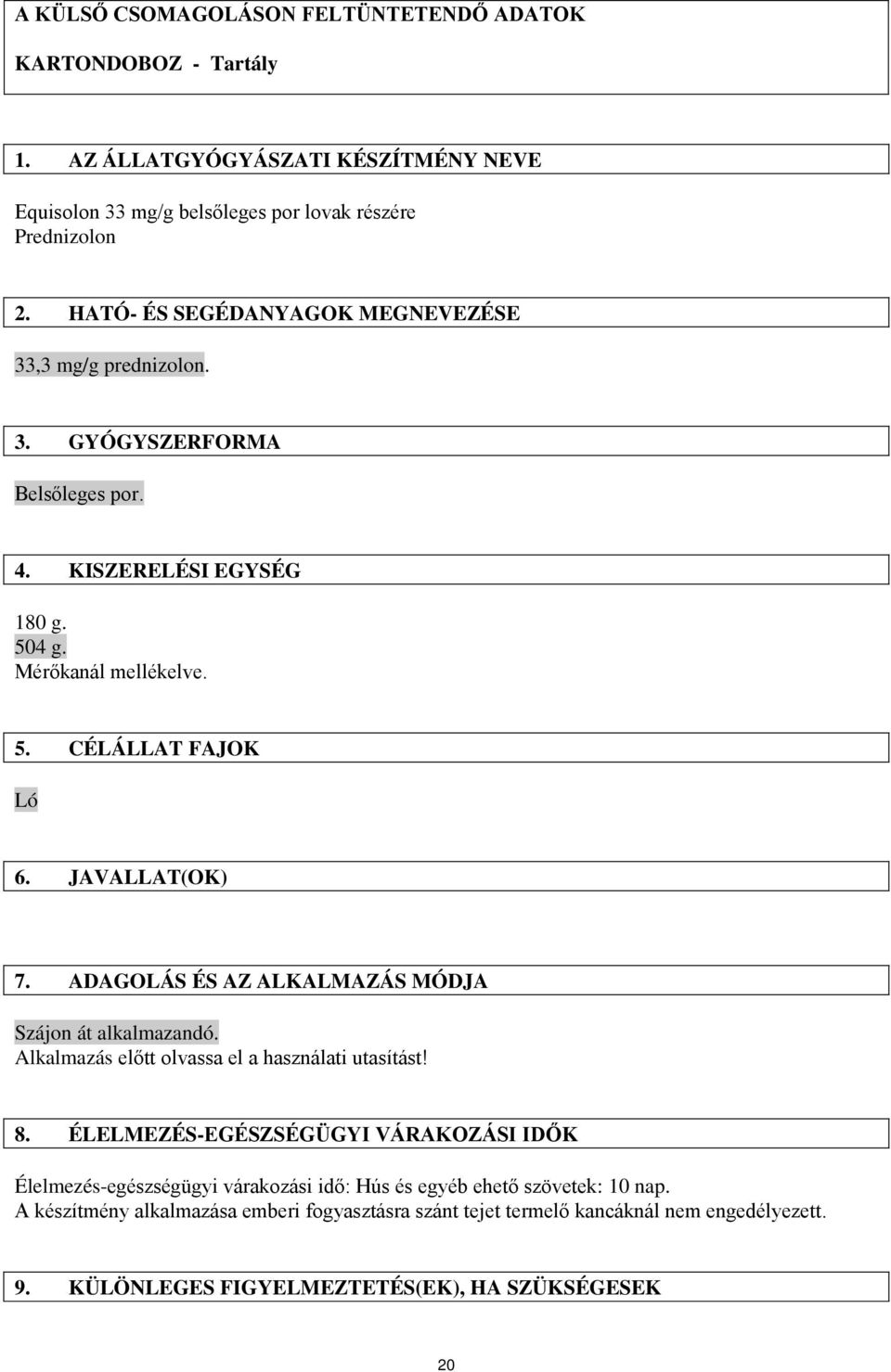 JAVALLAT(OK) 7. ADAGOLÁS ÉS AZ ALKALMAZÁS MÓDJA Szájon át alkalmazandó. Alkalmazás előtt olvassa el a használati utasítást! 8.