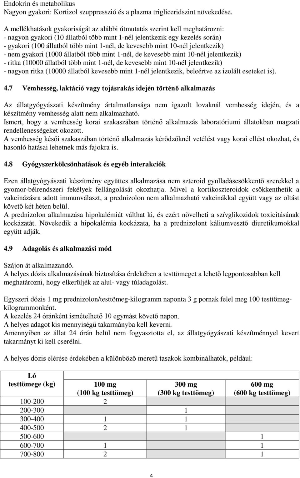 kevesebb mint 10-nél jelentkezik) - nem gyakori (1000 állatból több mint 1-nél, de kevesebb mint 10-nél jelentkezik) - ritka (10000 állatból több mint 1-nél, de kevesebb mint 10-nél jelentkezik) -