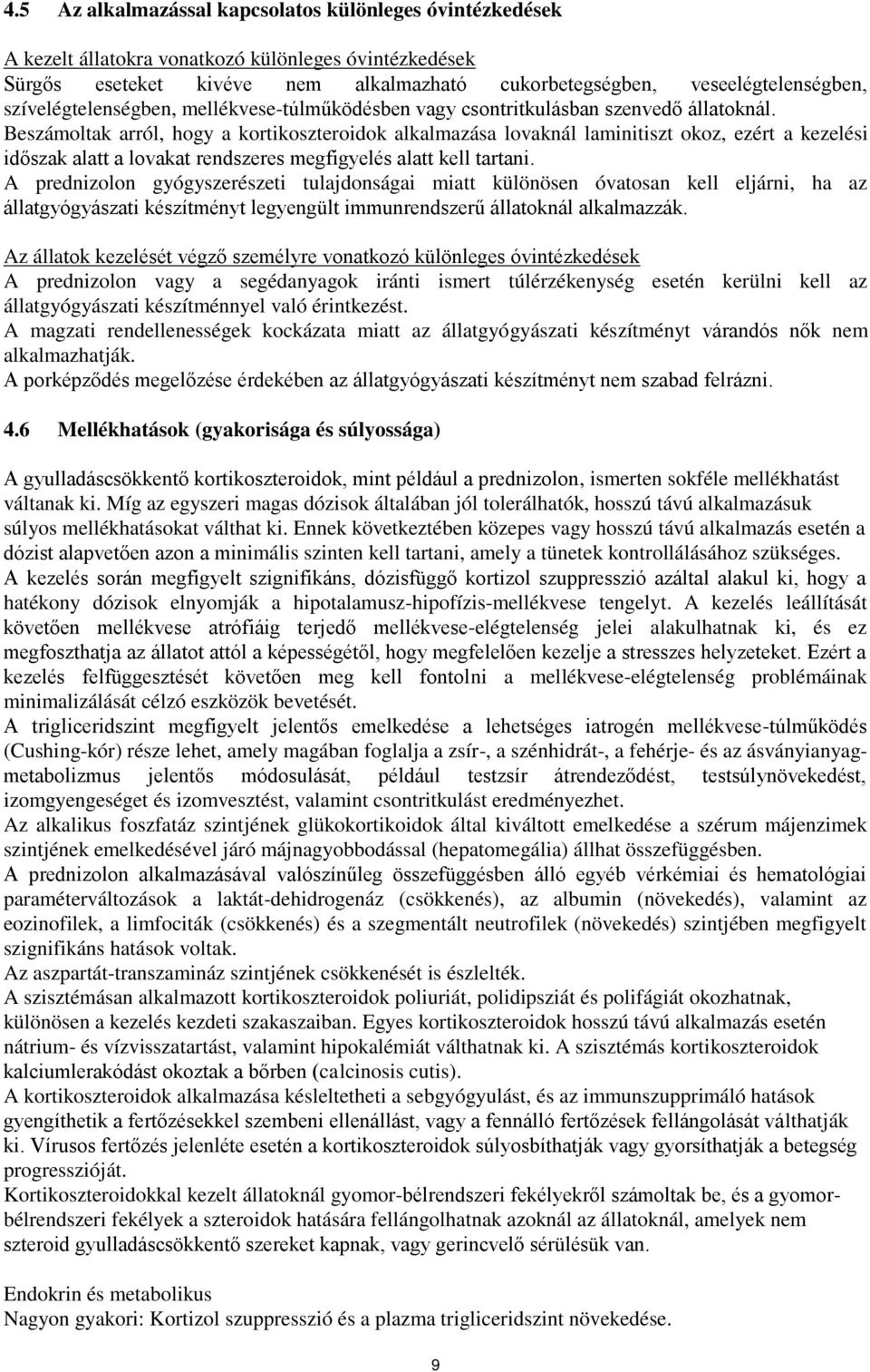 Beszámoltak arról, hogy a kortikoszteroidok alkalmazása lovaknál laminitiszt okoz, ezért a kezelési időszak alatt a lovakat rendszeres megfigyelés alatt kell tartani.