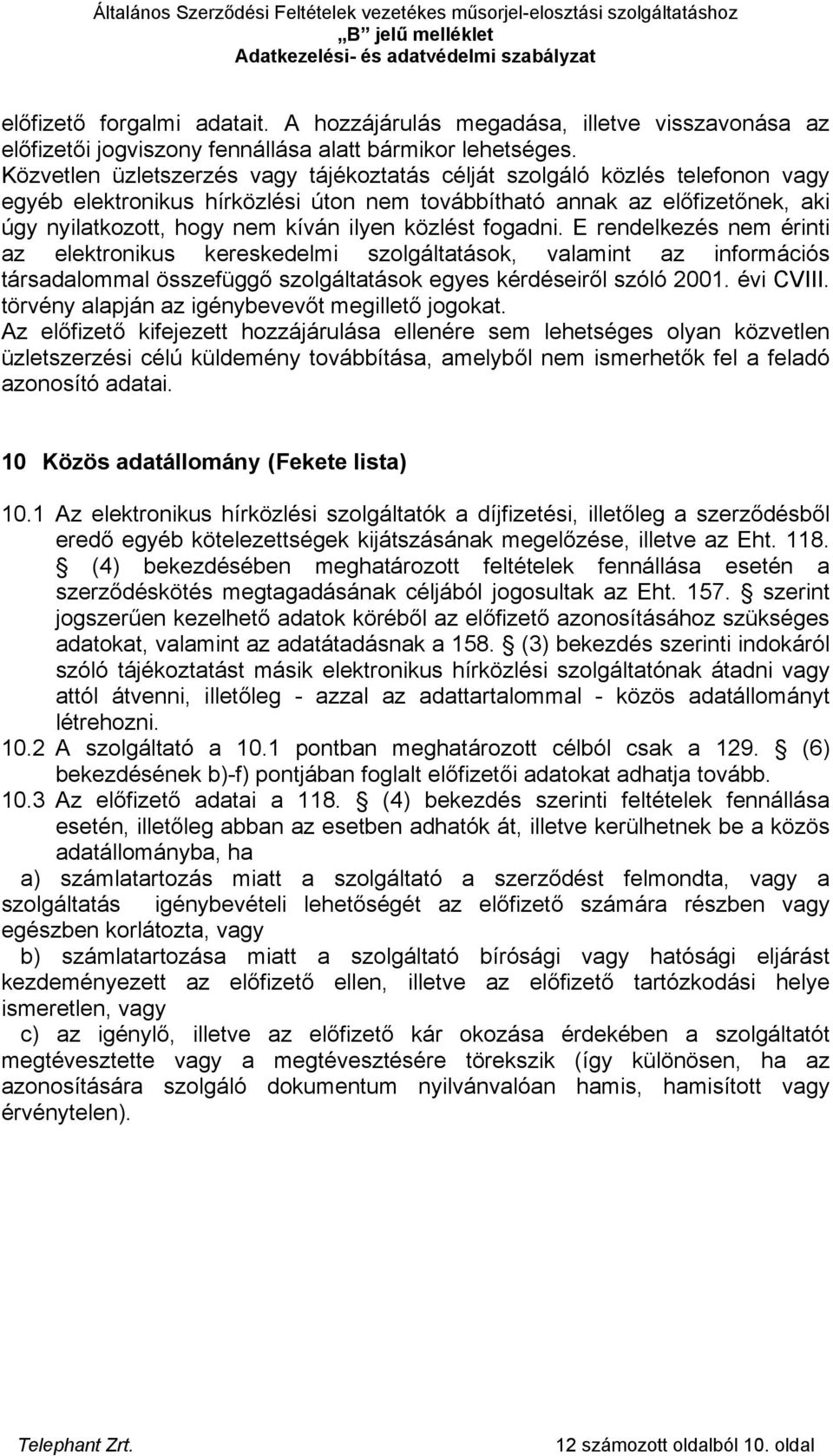 fogdni. E rendelkezés nem érinti z elektronikus kereskedelmi szolgálttások, vlmint z információs társdlomml összefüggő szolgálttások egyes kérdéseiről szóló 2001. évi CVIII.