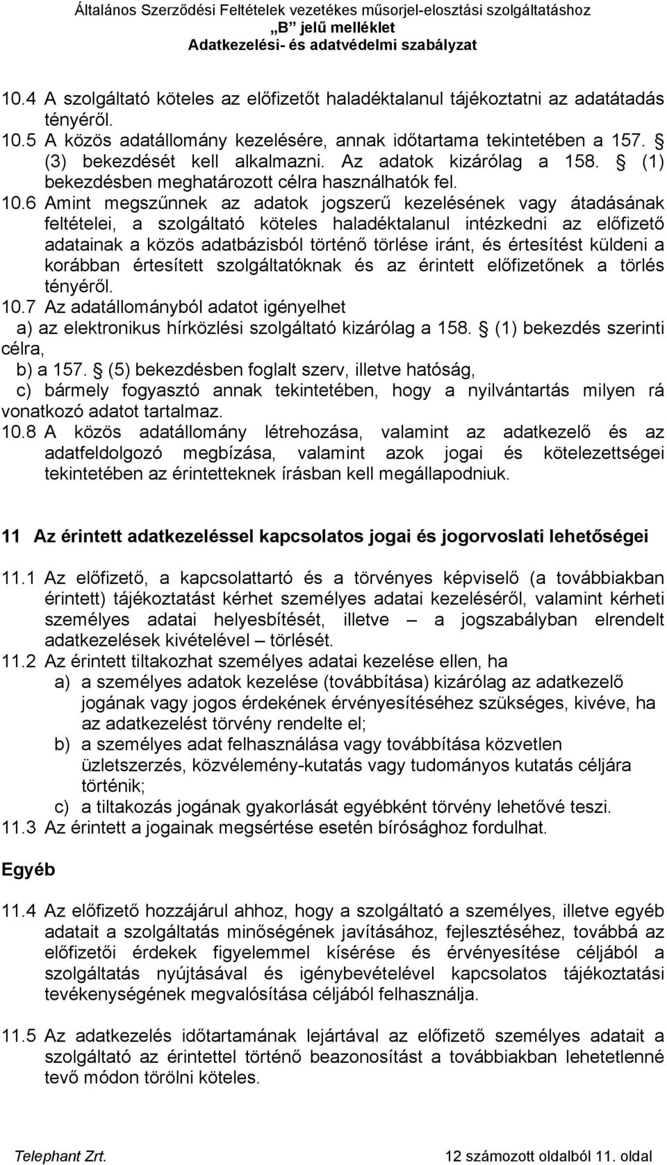 6 Amint megszűnnek z dtok jogszerű kezelésének vgy átdásánk feltételei, szolgálttó köteles hldéktlnul intézkedni z előfizető dtink közös dtbázisból történő törlése iránt, és értesítést küldeni