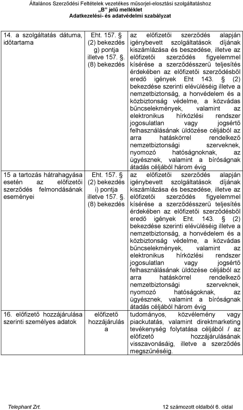 (2) bekezdése szerinti elévüléséig illetve nemzetbiztonság, honvédelem és közbiztonság védelme, közváds bűncselekmények, vlmint z elektronikus hírközlési rendszer jogosultln vgy jogsértő