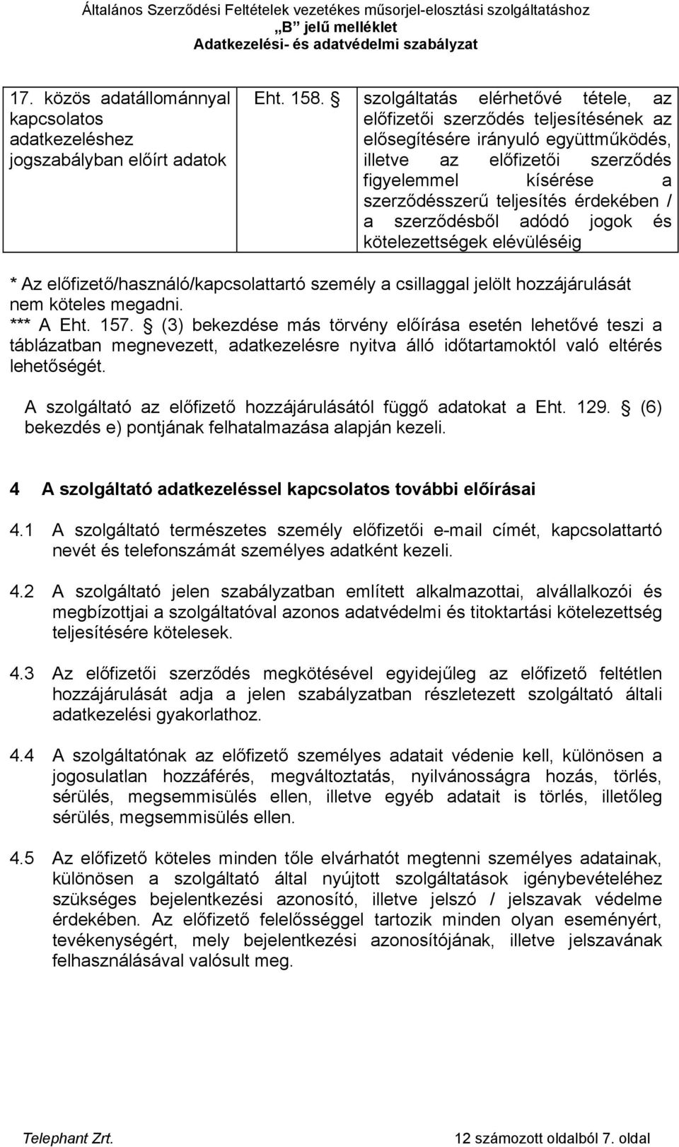 szerződésből dódó jogok és kötelezettségek elévüléséig * Az előfizető/hsználó/kpcsolttrtó személy csillggl jelölt át nem köteles megdni. *** A Eht. 157.