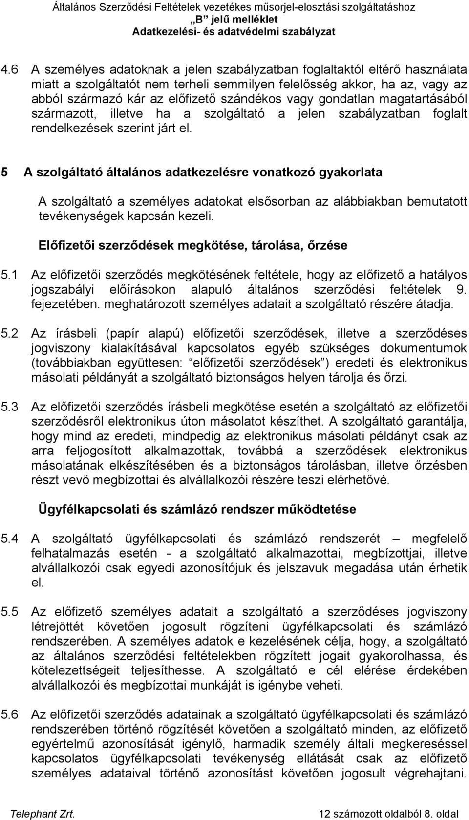 5 A szolgálttó áltlános dtkezelésre vontkozó gykorlt A szolgálttó személyes dtokt elsősorbn z lábbikbn bemuttott tevékenységek kpcsán kezeli. Előfizetői szerződések megkötése, tárolás, őrzése 5.