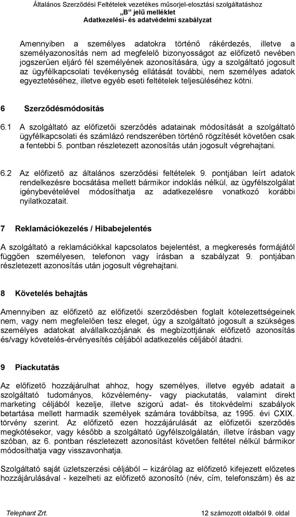 1 A szolgálttó z előfizetői szerződés dtink módosítását szolgálttó ügyfélkpcsolti és számlázó rendszerében történő rögzítését követően csk fentebbi 5.