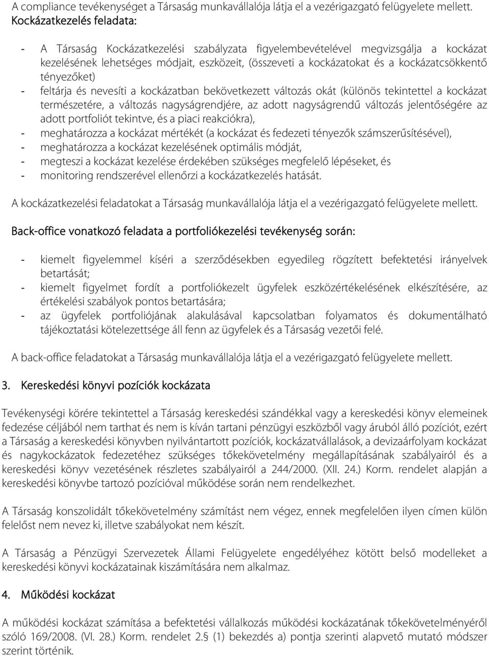 kockázatcsökkentő tényezőket) - feltárja és nevesíti a kockázatban bekövetkezett változás okát (különös tekintettel a kockázat természetére, a változás nagyságrendjére, az adott nagyságrendű változás