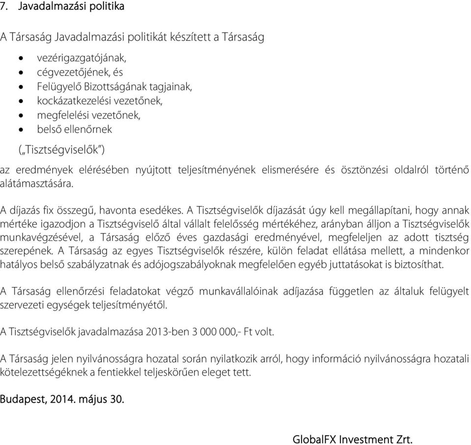 A Tisztségviselők díjazását úgy kell megállapítani, hogy annak mértéke igazodjon a Tisztségviselő által vállalt felelősség mértékéhez, arányban álljon a Tisztségviselők munkavégzésével, a Társaság