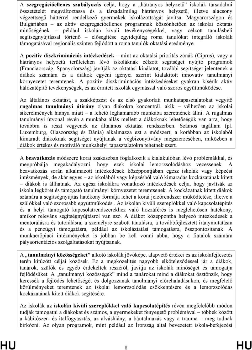 Magyarországon és Bulgáriában az aktív szegregációellenes programnak köszönhetően az iskolai oktatás minőségének például iskolán kívüli tevékenységekkel, vagy célzott tanulásbeli segítségnyújtással