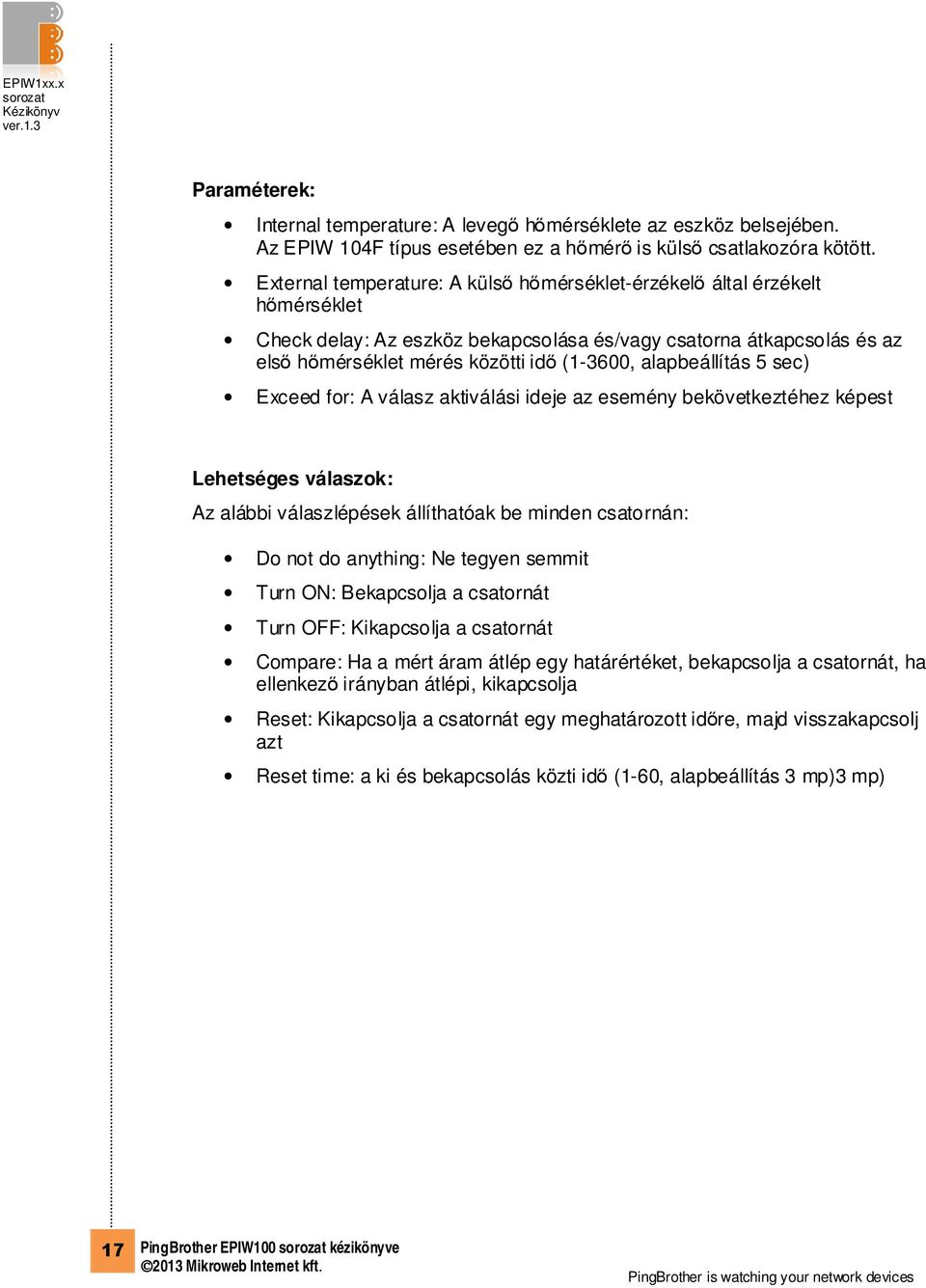 alapbeállítás 5 sec) Exceed for: A válasz aktiválási ideje az esemény bekövetkeztéhez képest Lehetséges válaszok: Az alábbi válaszlépések állíthatóak be minden csatornán: Do not do anything: Ne