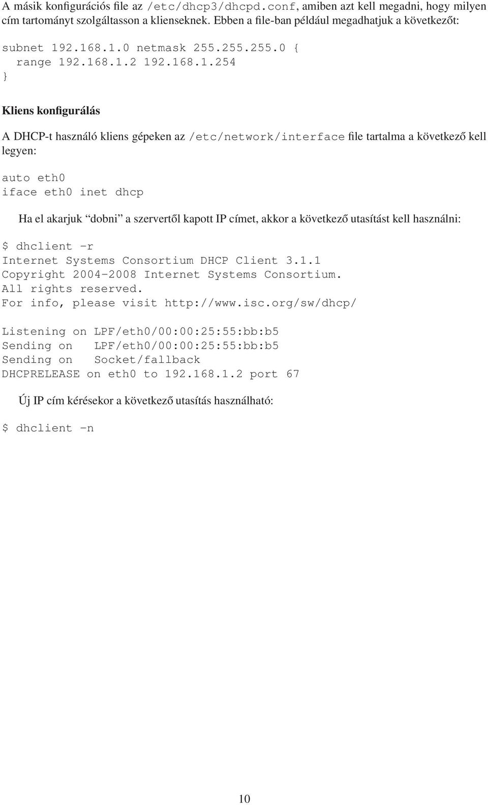 eth0 inet dhcp Ha el akarjuk dobni a szervertől kapott IP címet, akkor a következő utasítást kell használni: $ dhclient -r Internet Systems Consortium DHCP Client 3.1.