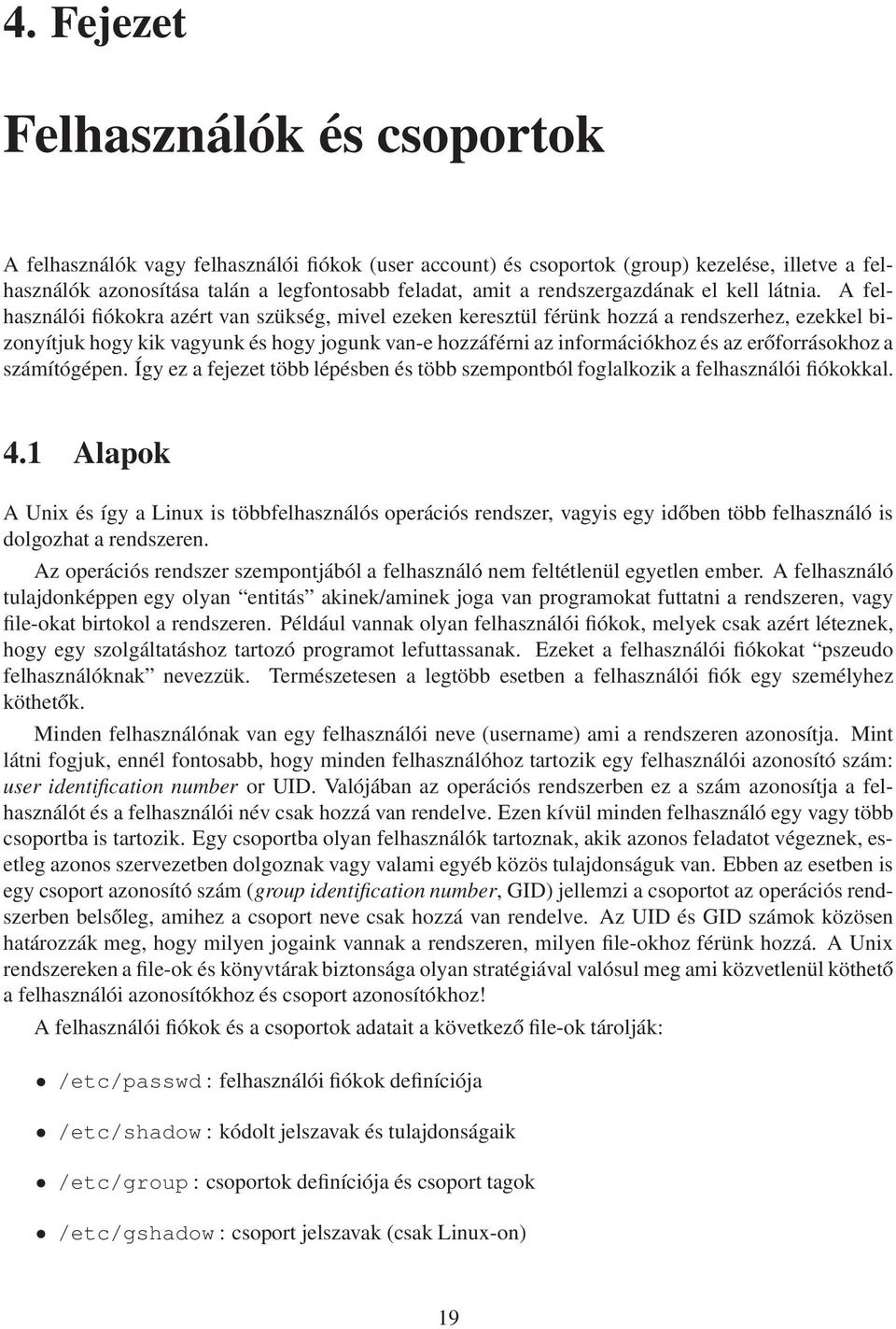 A felhasználói fiókokra azért van szükség, mivel ezeken keresztül férünk hozzá a rendszerhez, ezekkel bizonyítjuk hogy kik vagyunk és hogy jogunk van-e hozzáférni az információkhoz és az