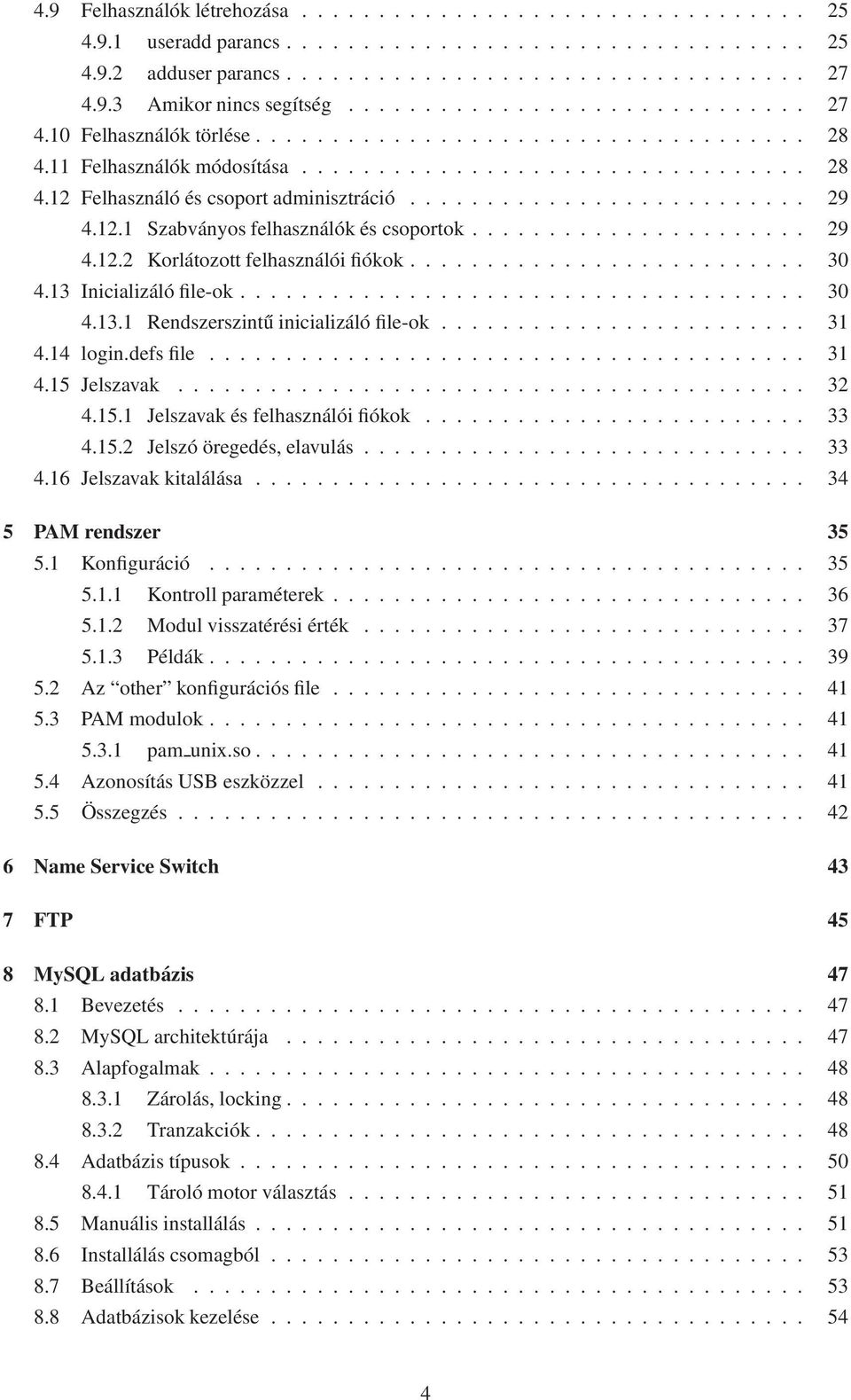 ......................... 29 4.12.1 Szabványos felhasználók és csoportok...................... 29 4.12.2 Korlátozott felhasználói fiókok.......................... 30 4.13 