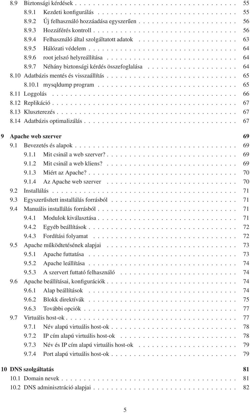 ............................ 64 8.9.7 Néhány biztonsági kérdés összefoglalása.................... 64 8.10 Adatbázis mentés és visszaállítás............................. 65 8.10.1 mysqldump program.