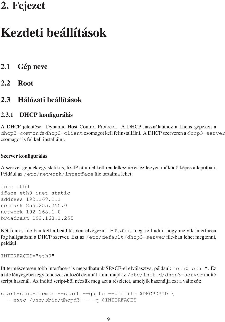 Szerver konfigurálás A szerver gépnek egy statikus, fix IP címmel kell rendelkeznie és ez legyen működő képes állapotban.