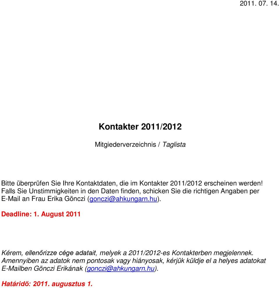 Falls Sie Unstimmigkeiten in den Daten finden, schicken Sie die richtigen Angaben per EMail an Frau Erika Gönczi (gonczi@ahkungarn.hu).