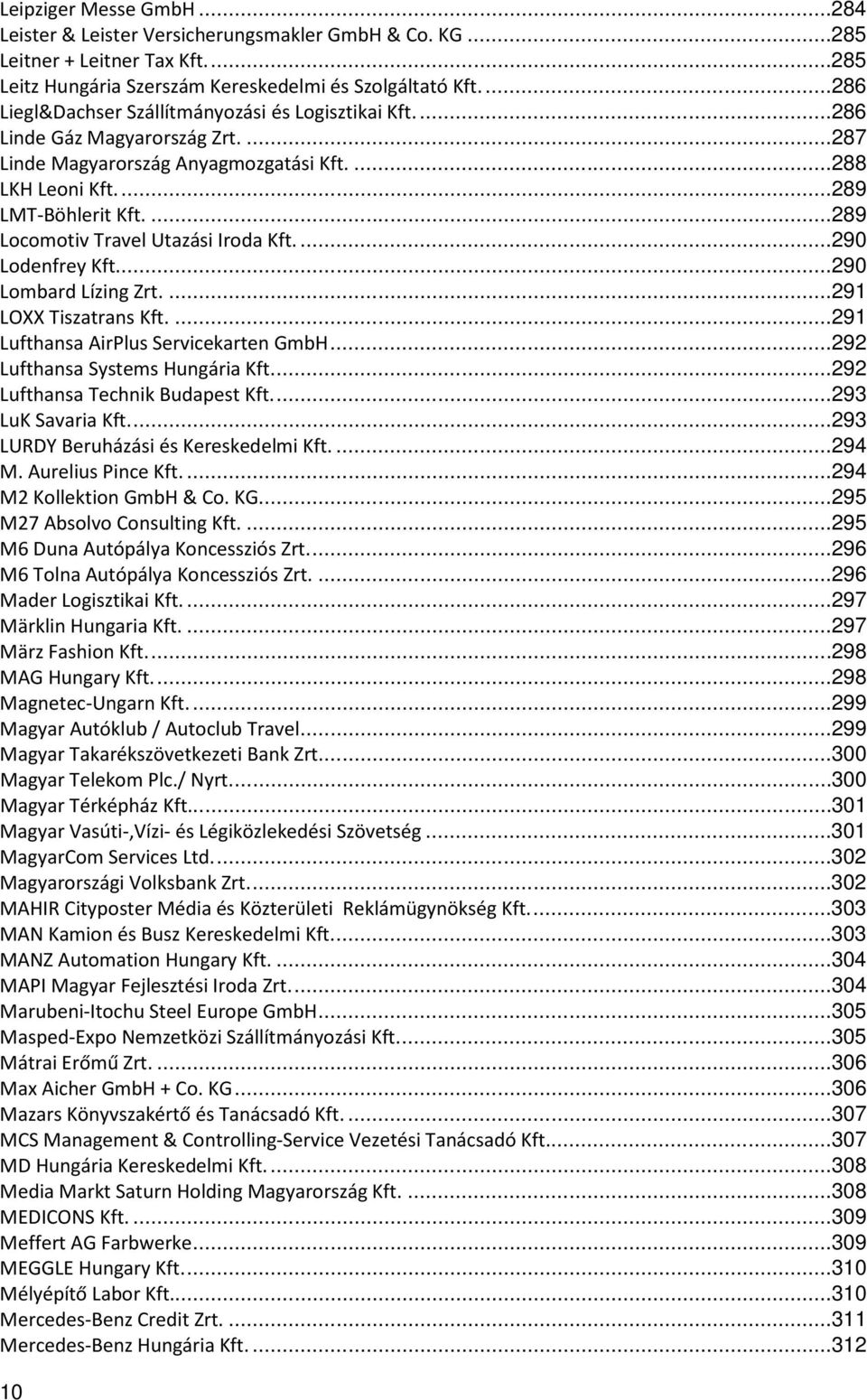 ... 289 Locomotiv Travel Utazási Iroda Kft.... 290 Lodenfrey Kft.... 290 Lombard Lízing Zrt.... 291 LOXX Tiszatrans Kft.... 291 Lufthansa AirPlus Servicekarten GmbH.