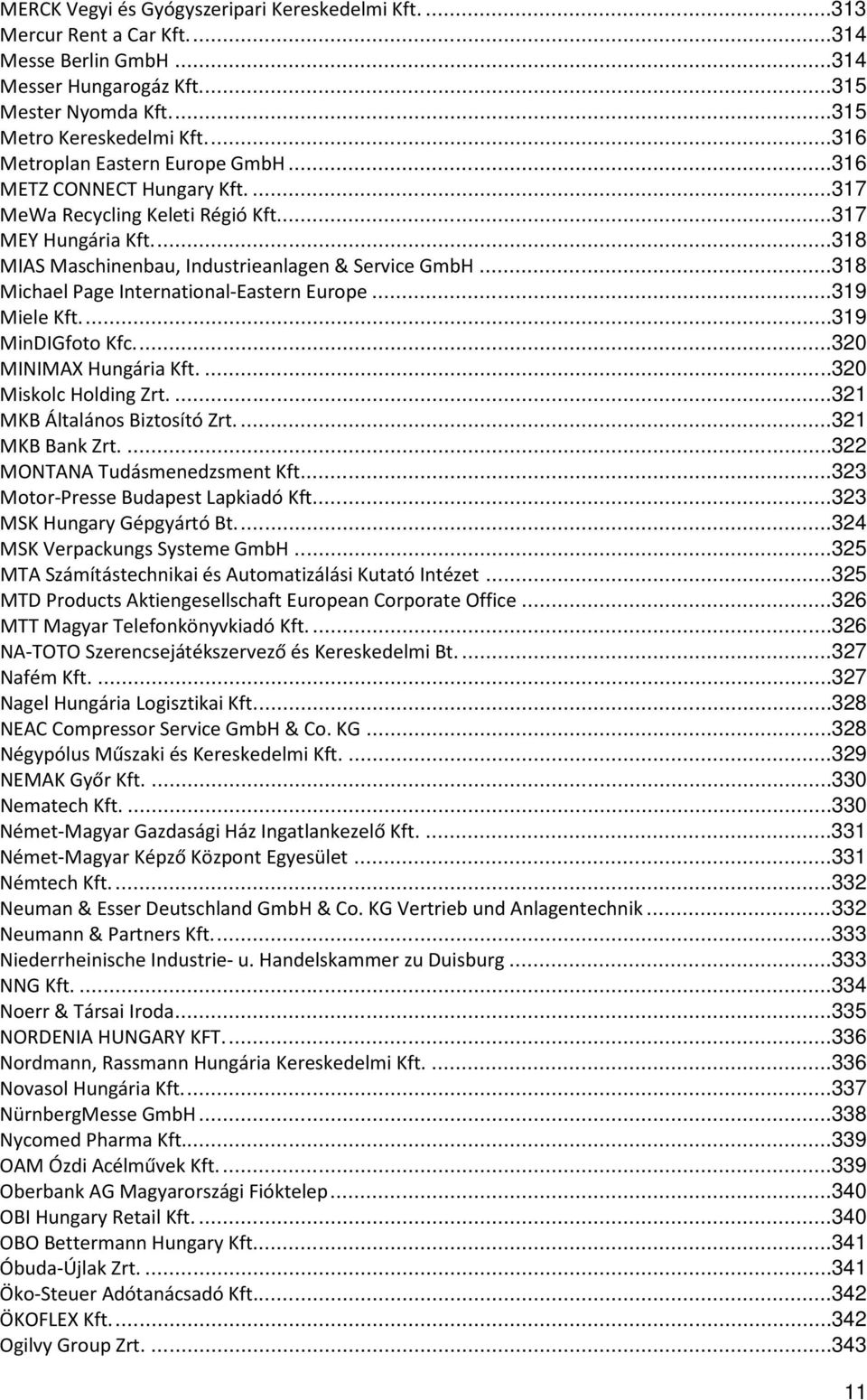 .. 318 Michael Page InternationalEastern Europe... 319 Miele Kft.... 319 MinDIGfoto Kfc.... 320 MINIMAX Hungária Kft.... 320 Miskolc Holding Zrt.... 321 MKB Általános Biztosító Zrt.... 321 MKB Bank Zrt.