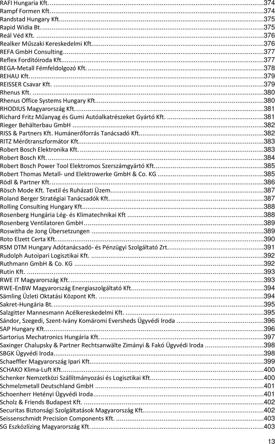 ... 380 RHODIUS Magyarország Kft.... 381 Richard Fritz Műanyag és Gumi Autóalkatrészeket Gyártó Kft.... 381 Rieger Behälterbau GmbH... 382 RISS & Partners Kft. Humánerőforrás Tanácsadó Kft.