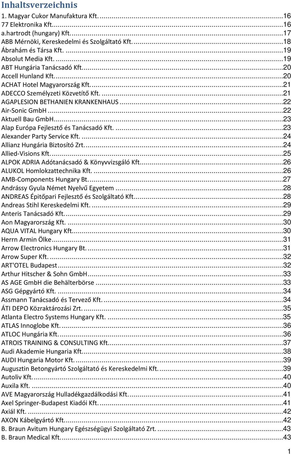 ..22 AirSonic GmbH...22 Aktuell Bau GmbH...23 Alap Európa Fejlesztő és Tanácsadó Kft....23 Alexander Party Service Kft....24 Allianz Hungária Biztosító Zrt....24 AlliedVisions Kft.