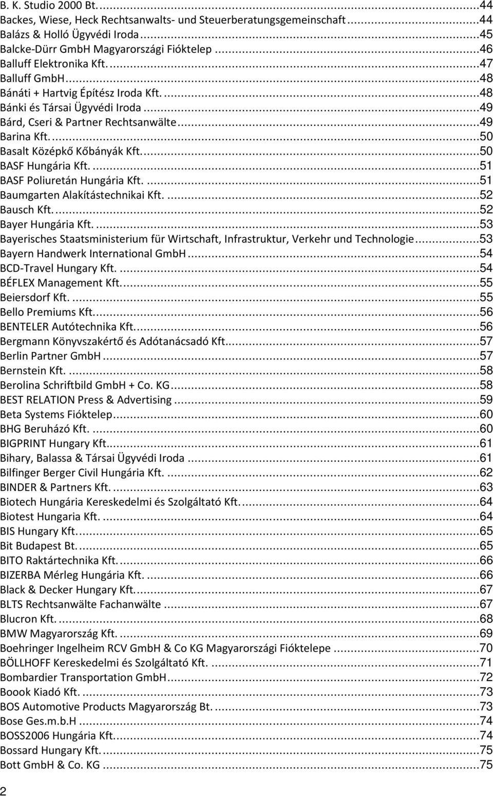 ...50 BASF Hungária Kft....51 BASF Poliuretán Hungária Kft....51 Baumgarten Alakítástechnikai Kft....52 Bausch Kft....52 Bayer Hungária Kft.