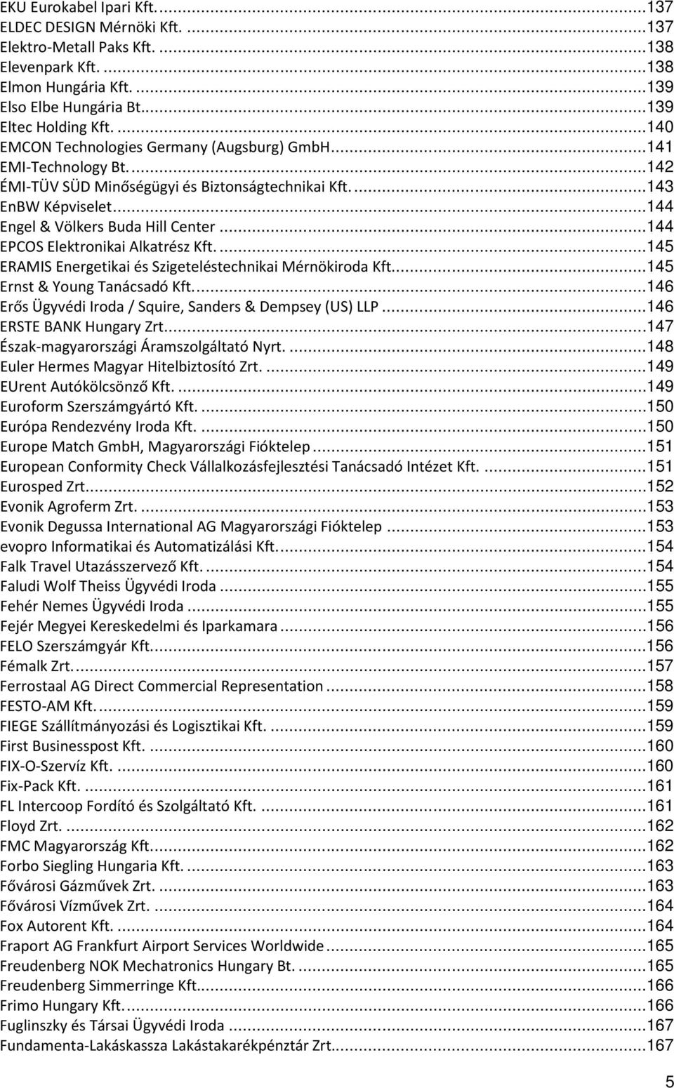 .. 144 EPCOS Elektronikai Alkatrész Kft.... 145 ERAMIS Energetikai és Szigeteléstechnikai Mérnökiroda Kft.... 145 Ernst & Young Tanácsadó Kft.