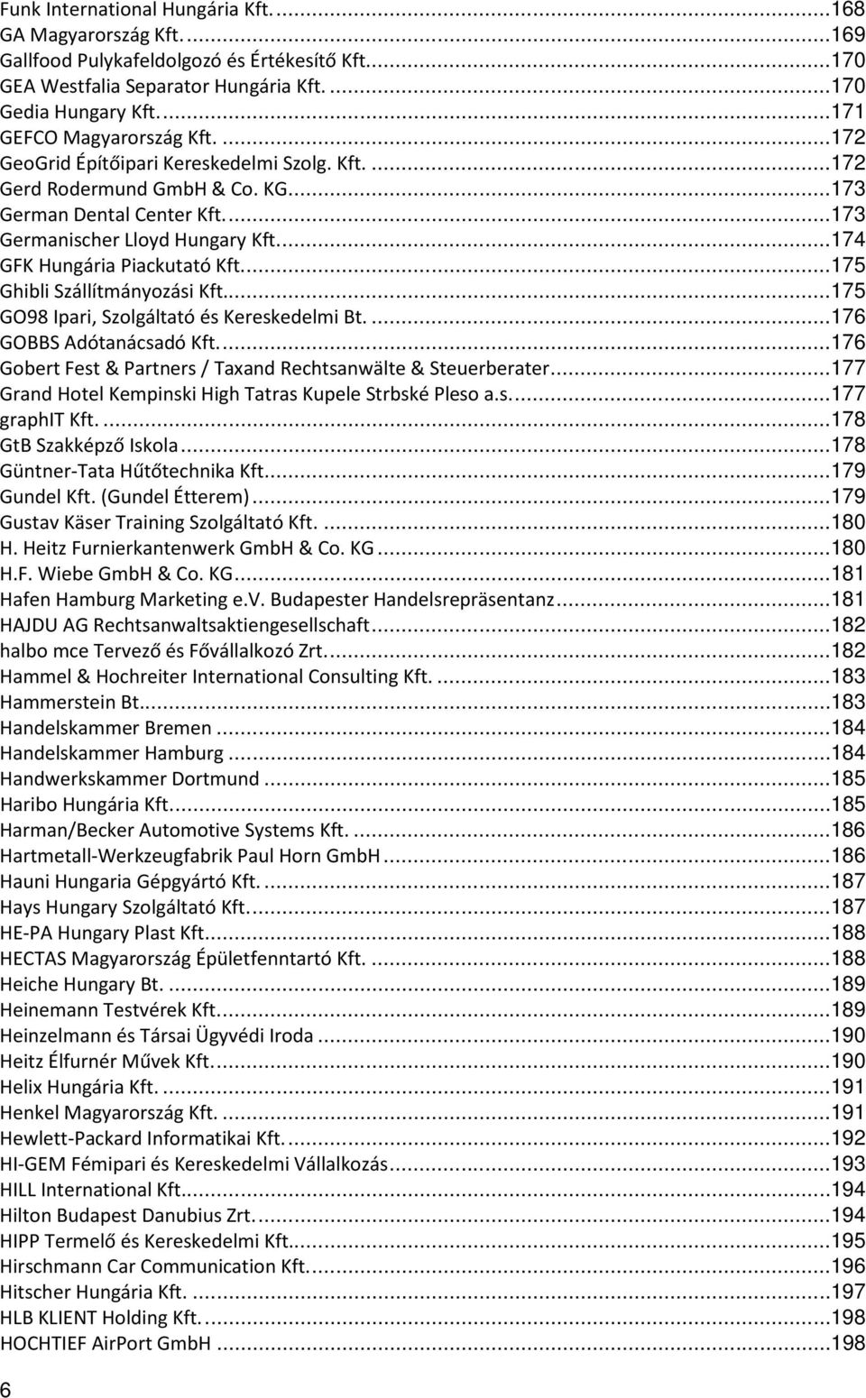 ... 174 GFK Hungária Piackutató Kft.... 175 Ghibli Szállítmányozási Kft... 175 GO98 Ipari, Szolgáltató és Kereskedelmi Bt.... 176 GOBBS Adótanácsadó Kft.