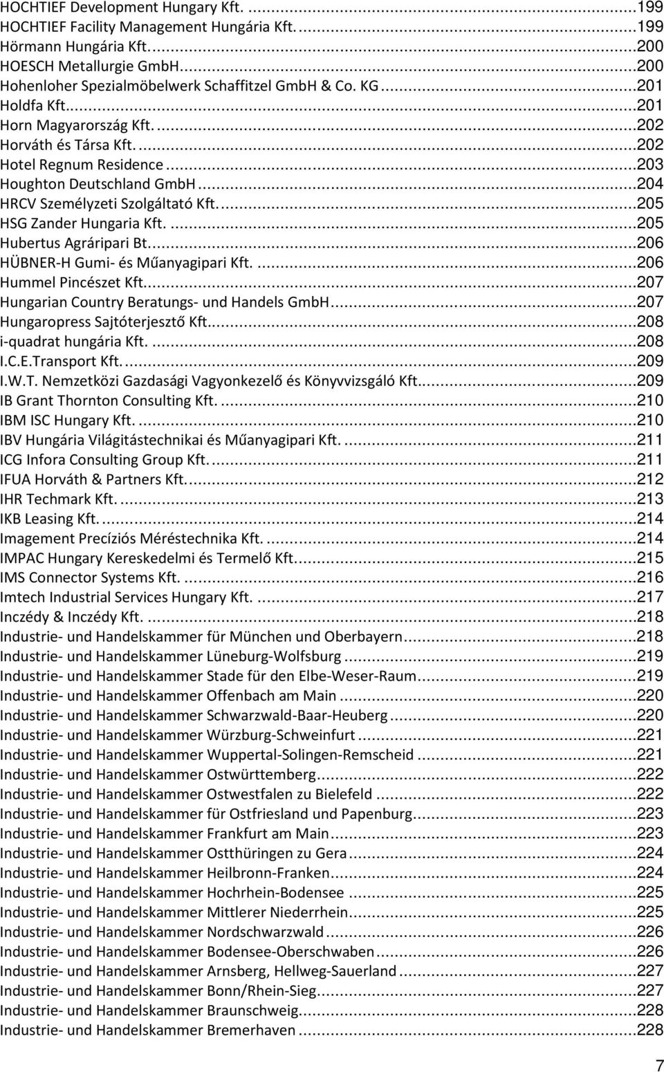 ... 205 HSG Zander Hungaria Kft.... 205 Hubertus Agráripari Bt.... 206 HÜBNERH Gumi és Műanyagipari Kft.... 206 Hummel Pincészet Kft.... 207 Hungarian Country Beratungs und Handels GmbH.