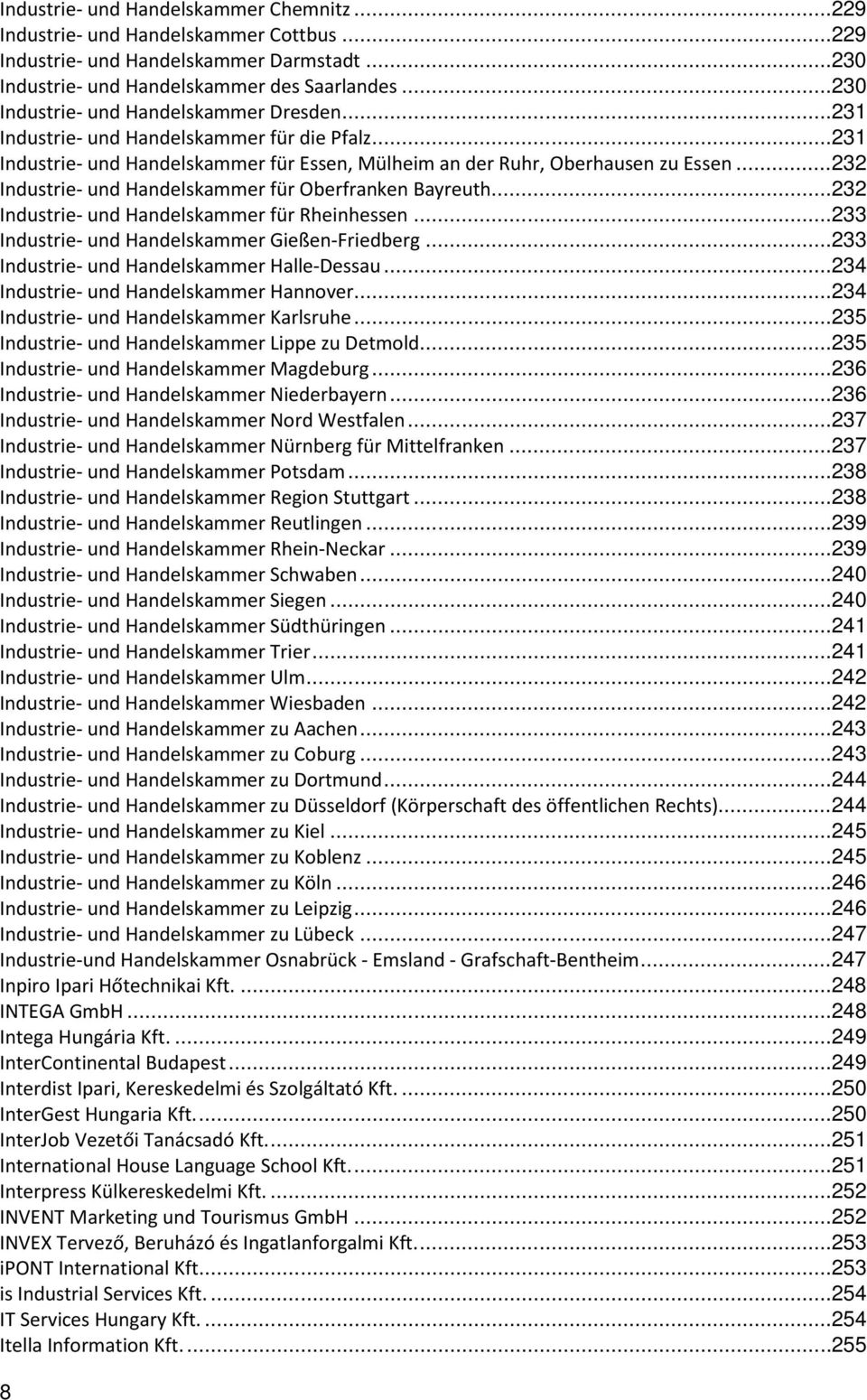 .. 232 Industrie und Handelskammer für Oberfranken Bayreuth... 232 Industrie und Handelskammer für Rheinhessen... 233 Industrie und Handelskammer GießenFriedberg.