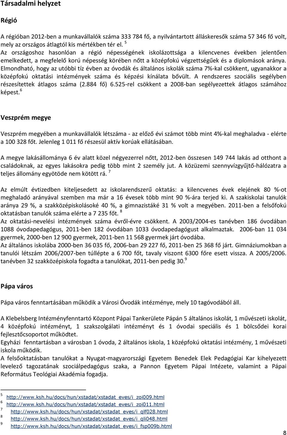 Elmondható, hogy az utóbbi tíz évben az óvodák és általános iskolák száma 7%-kal csökkent, ugyanakkor a középfokú oktatási intézmények száma és képzési kínálata bővült.