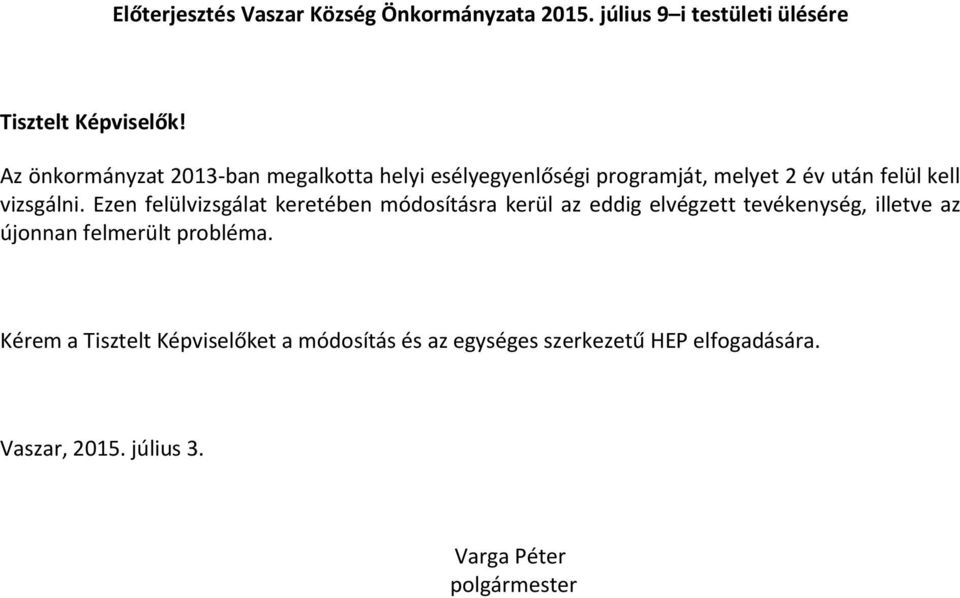 Ezen felülvizsgálat keretében módosításra kerül az eddig elvégzett tevékenység, illetve az újonnan felmerült