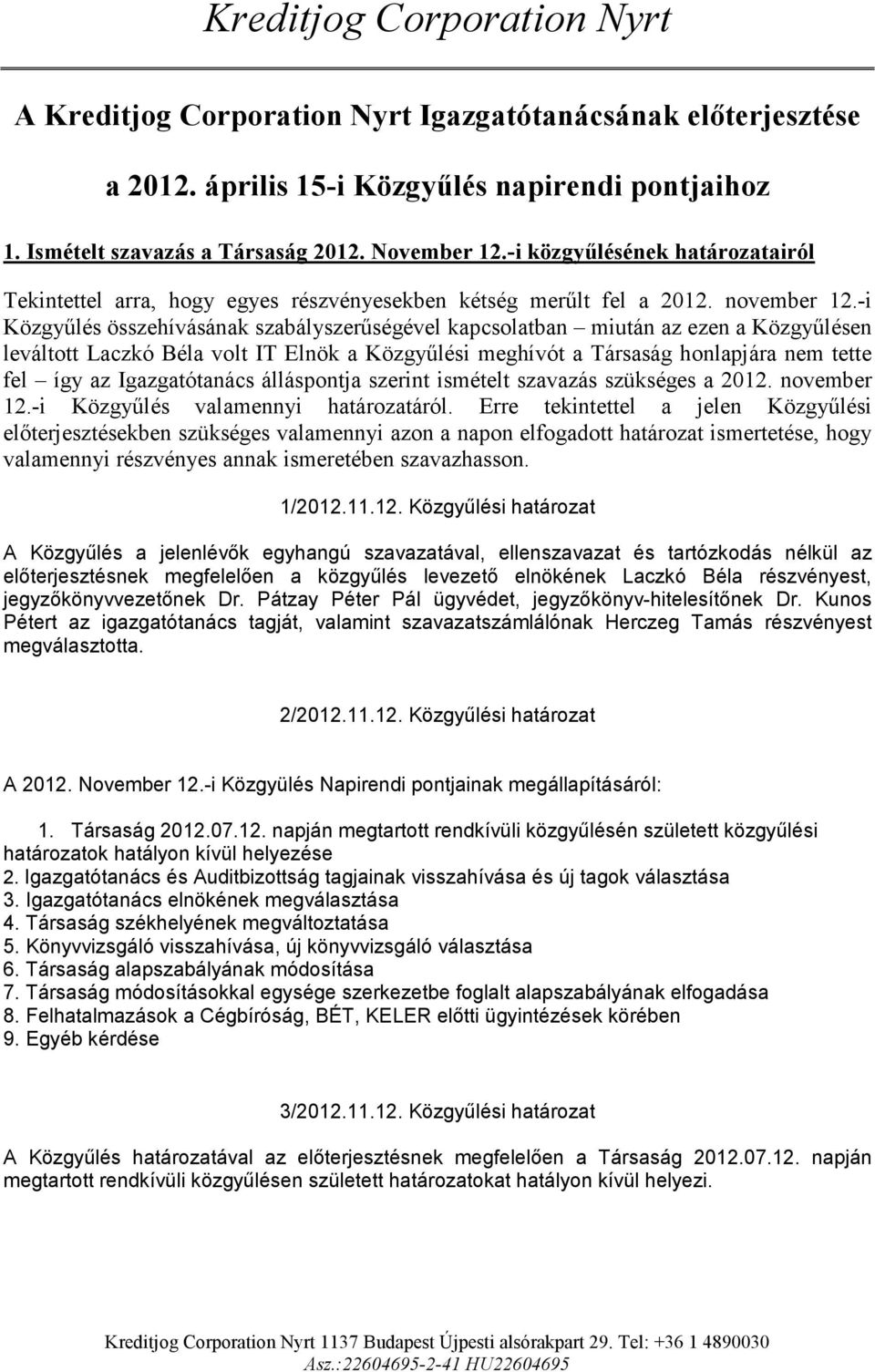 -i Közgyűlés összehívásának szabályszerűségével kapcsolatban miután az ezen a Közgyűlésen leváltott Laczkó Béla volt IT Elnök a Közgyűlési meghívót a Társaság honlapjára nem tette fel így az