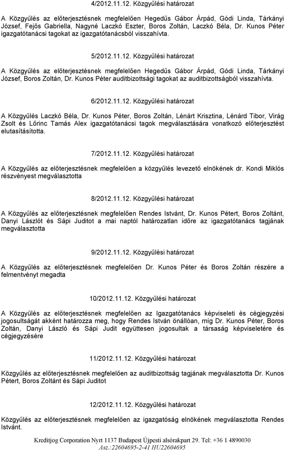 11.12. Közgyűlési határozat A Közgyűlés az előterjesztésnek megfelelően Hegedűs Gábor Árpád, Gódi Linda, Tárkányi József, Boros Zoltán, Dr.